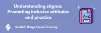 Online Understanding Stigma:  Promoting inclusive attitudes and practice         